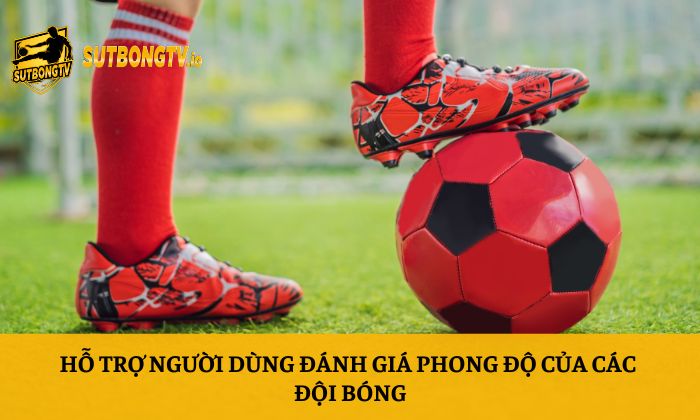 Bảng xếp hạng 63 Hỗ trợ người dùng đánh giá phong độ của các đội bóng