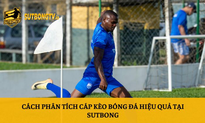 Cáp kèo là gì? Cách nhận biết và phân tích kèo bóng đá dễ dàng 5 Cách phân tích cáp kèo bóng đá hiệu quả tại Sutbong