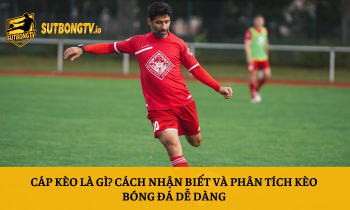 Cáp kèo là gì? Cách nhận biết và phân tích kèo bóng đá dễ dàng 1 Cáp kèo là gì