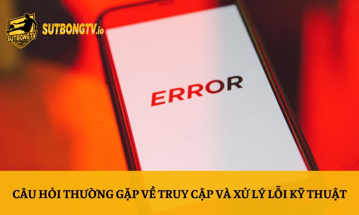 Câu hỏi thường gặp 3 Câu hỏi thường gặp về truy cập và xử lý lỗi kỹ thuật