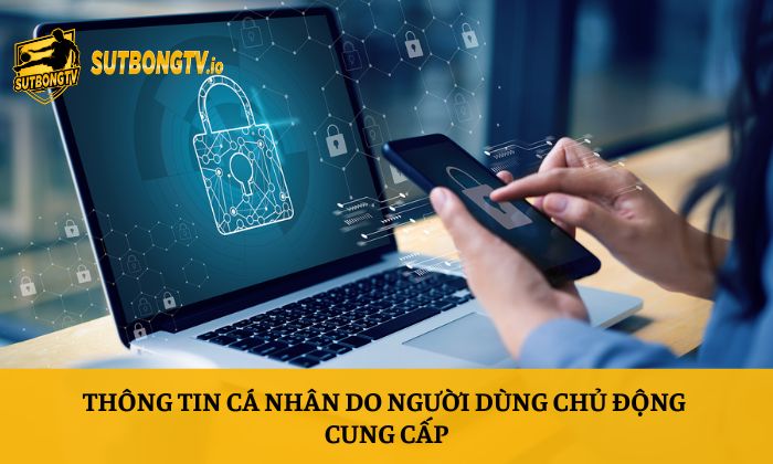 Chính sách bảo mật 3 Thông tin cá nhân do người dùng chủ động cung cấp
