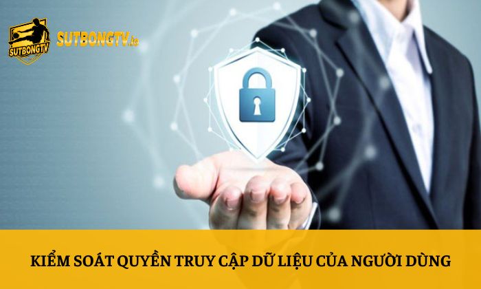 Chính sách bảo mật 4 Kiểm soát quyền truy cập dữ liệu của người dùng