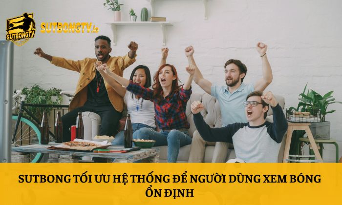 Giới thiệu Sutbong 3 Sutbong tối ưu hệ thống để người dùng xem bóng ổn định