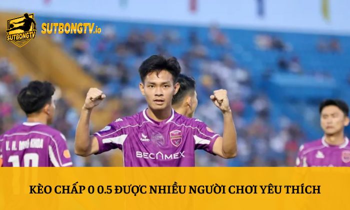 Kèo 0 0.5 là gì? Vì sao mức kèo chấp 0.25 được nhiều người quan tâm? 2 Kèo chấp 0 0.5 được nhiều người chơi yêu thích