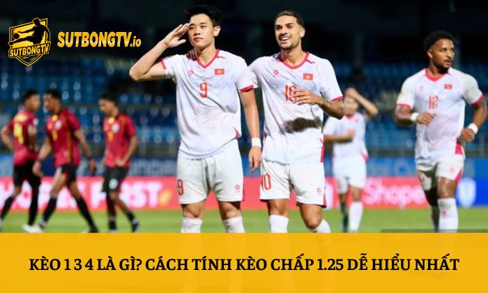 Kèo 1 3 4 là gì? Cách tính kèo chấp 1.25 dễ hiểu nhất 2 Kèo 1 3 4 là gì