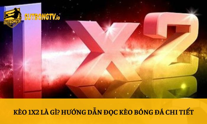 Kèo 1X2 là gì? Hướng dẫn đọc kèo bóng đá chi tiết 10 Kèo 1X2 là gì