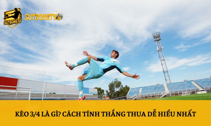 Kèo 3/4 là gì? Cách tính thắng thua dễ hiểu nhất 9 Kèo 3/4 là gì