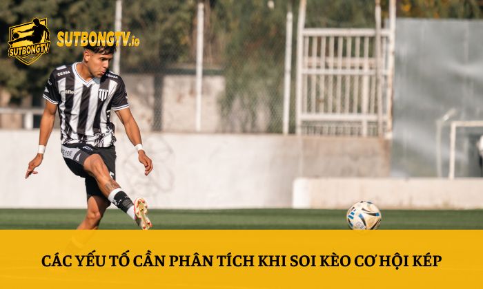 Kèo cơ hội kép – Sutbong chia sẻ cách soi kèo hiệu quả 4 Các yếu tố cần phân tích khi soi kèo cơ hội kép