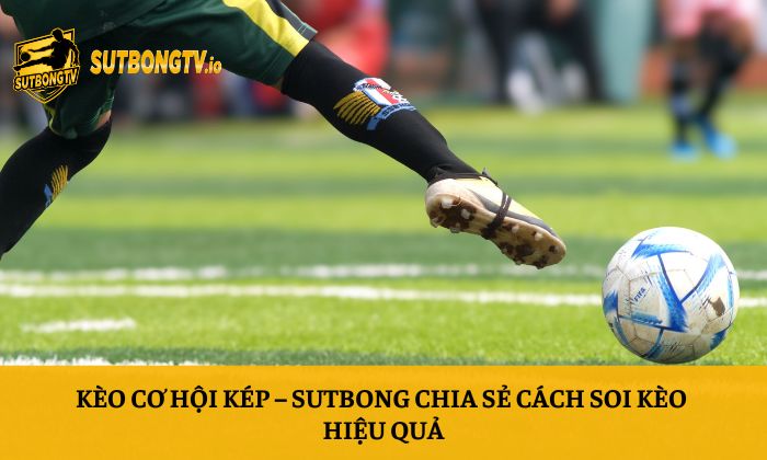 Kèo cơ hội kép – Sutbong chia sẻ cách soi kèo hiệu quả 1 Kèo cơ hội kép