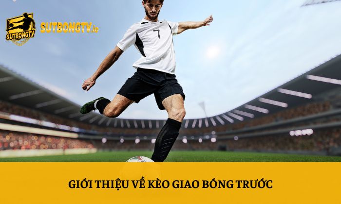 Kèo giao bóng trước – Kinh nghiệm soi kèo bóng đá chi tiết nhất 2 Giới thiệu về kèo giao bóng trước