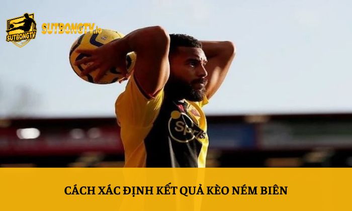 Kèo ném biên là gì? Bí quyết phân tích tỷ lệ kèo dễ hiểu nhất 3 Cách xác định kết quả kèo ném biên
