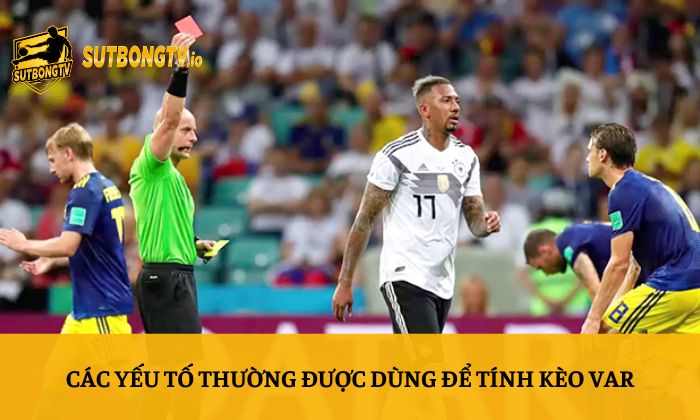 Kèo VAR là gì? Hướng dẫn soi kèo VAR chi tiết tại Sutbong 3 Các yếu tố thường được dùng để tính kèo VAR