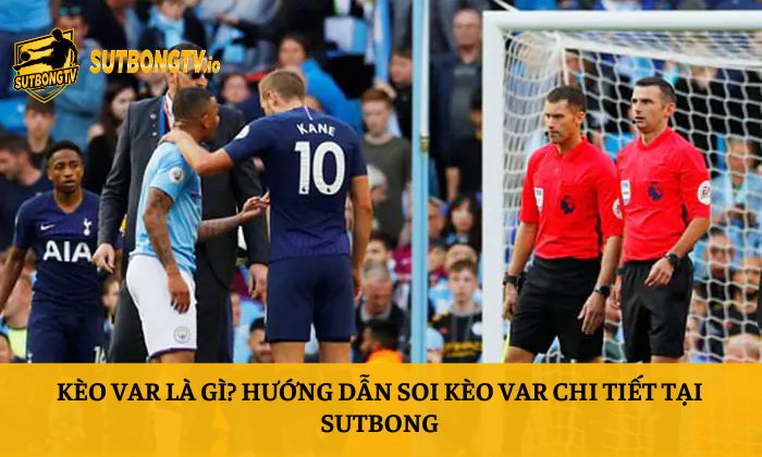 Kèo VAR là gì? Hướng dẫn soi kèo VAR chi tiết tại Sutbong 1 Kèo VAR là gì