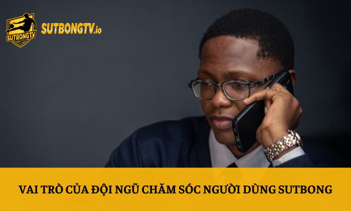 Liên hệ Sutbong 1 Vai trò của đội ngũ chăm sóc người dùng Sutbong