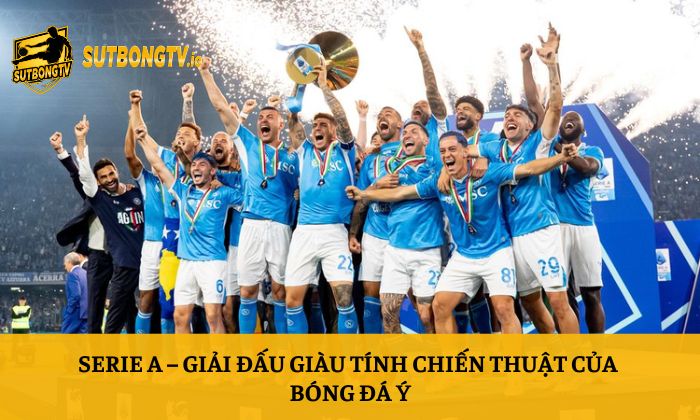 Sutbong TV | Trực Tiếp Bóng Đá Xoilac Socolive 4K Full HD 147 Serie A – Giải đấu giàu tính chiến thuật của bóng đá Ý