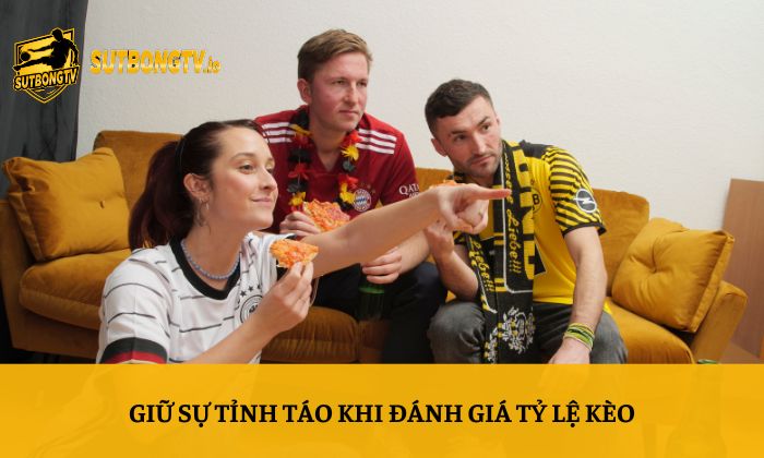 Tỷ lệ kèo 65 Giữ sự tỉnh táo khi đánh giá tỷ lệ kèo